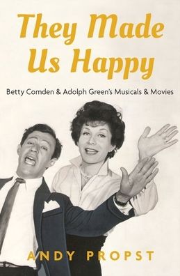 They Made Us Happy : Betty Comden and Adolph Green's Musicals and Movies