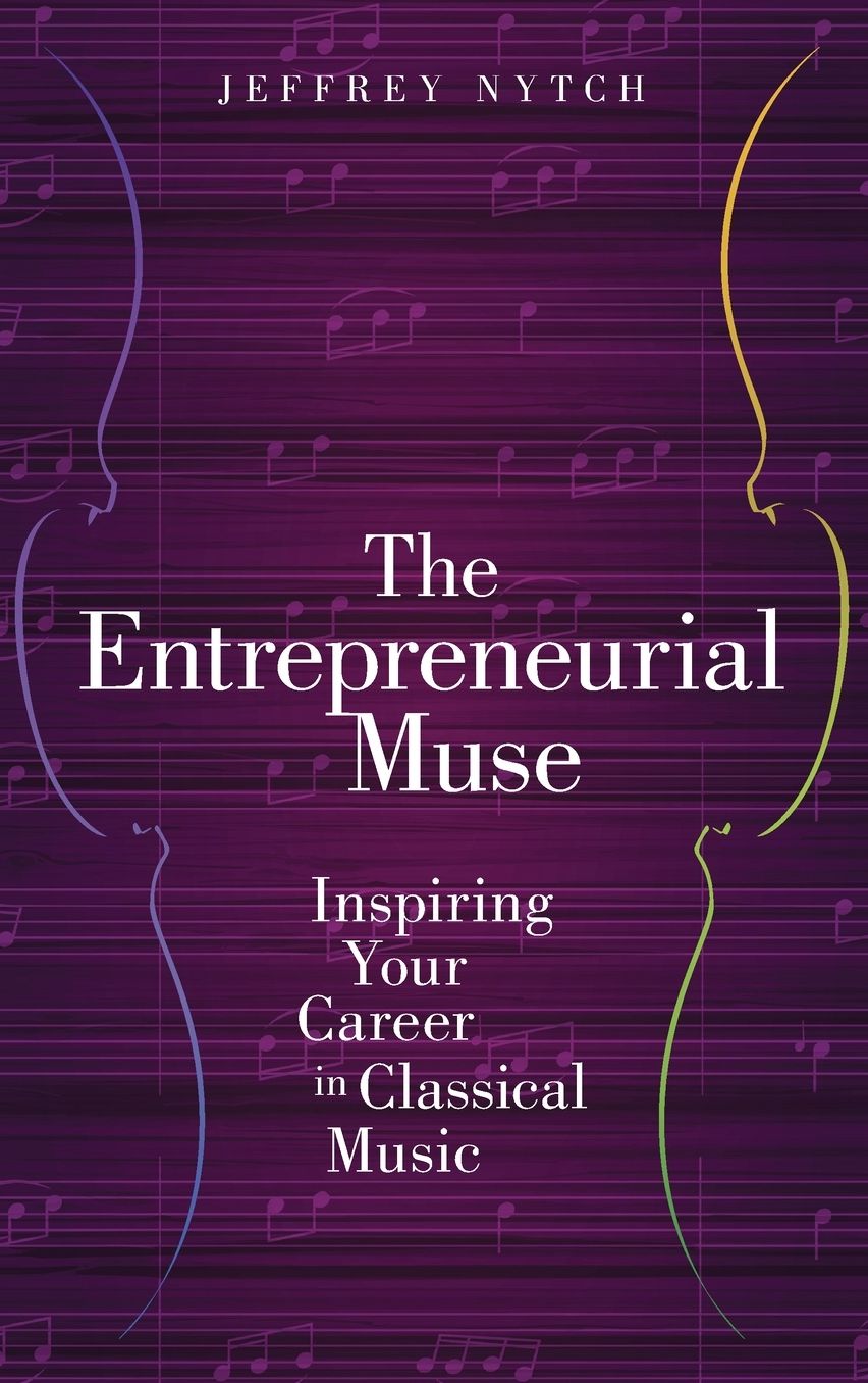 The Entrepreneurial Muse: Inspiring Your Career in Classical Music