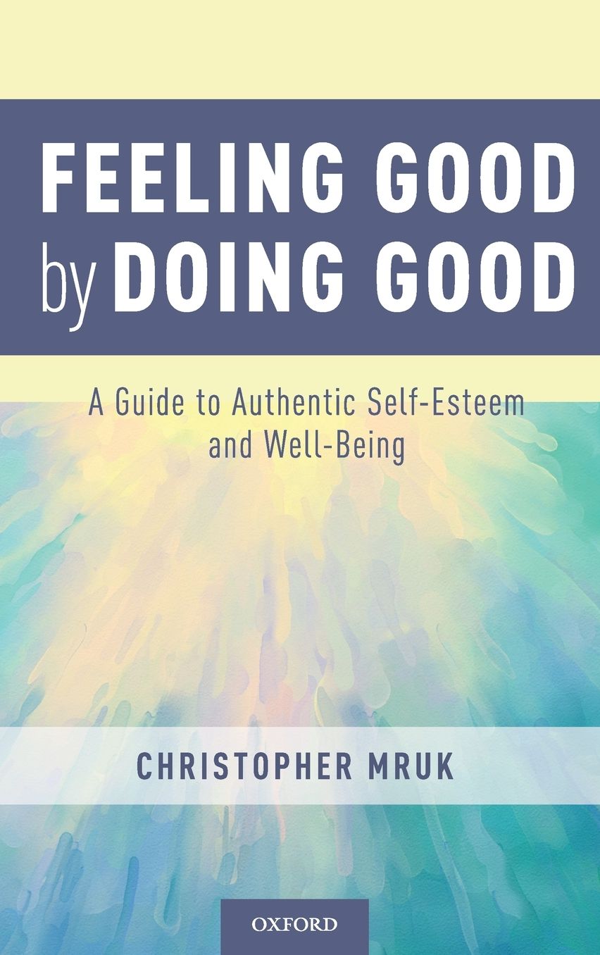 Feeling Good by Doing Good: A Guide to Authentic Self-Esteem