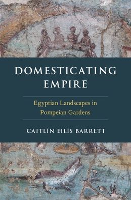 Domesticating Empire: Egyptian Landscapes in Pompeian Gardens
