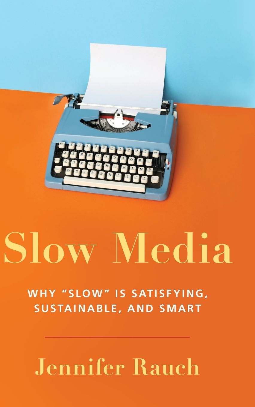Slow Media: Why Slow is Satisfying, Sustainable, and Smart