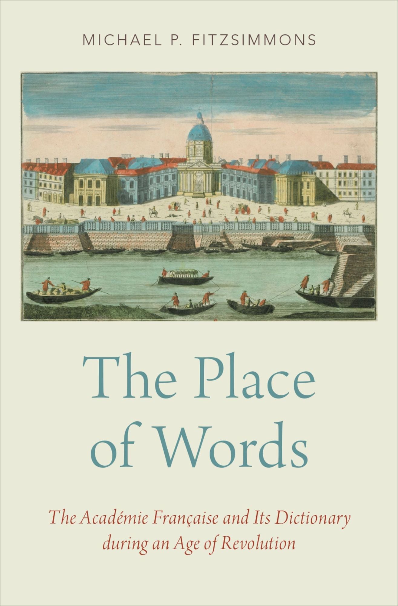 The Place of Words: The Académie Française and Its Dictionary during an Age of Revolution