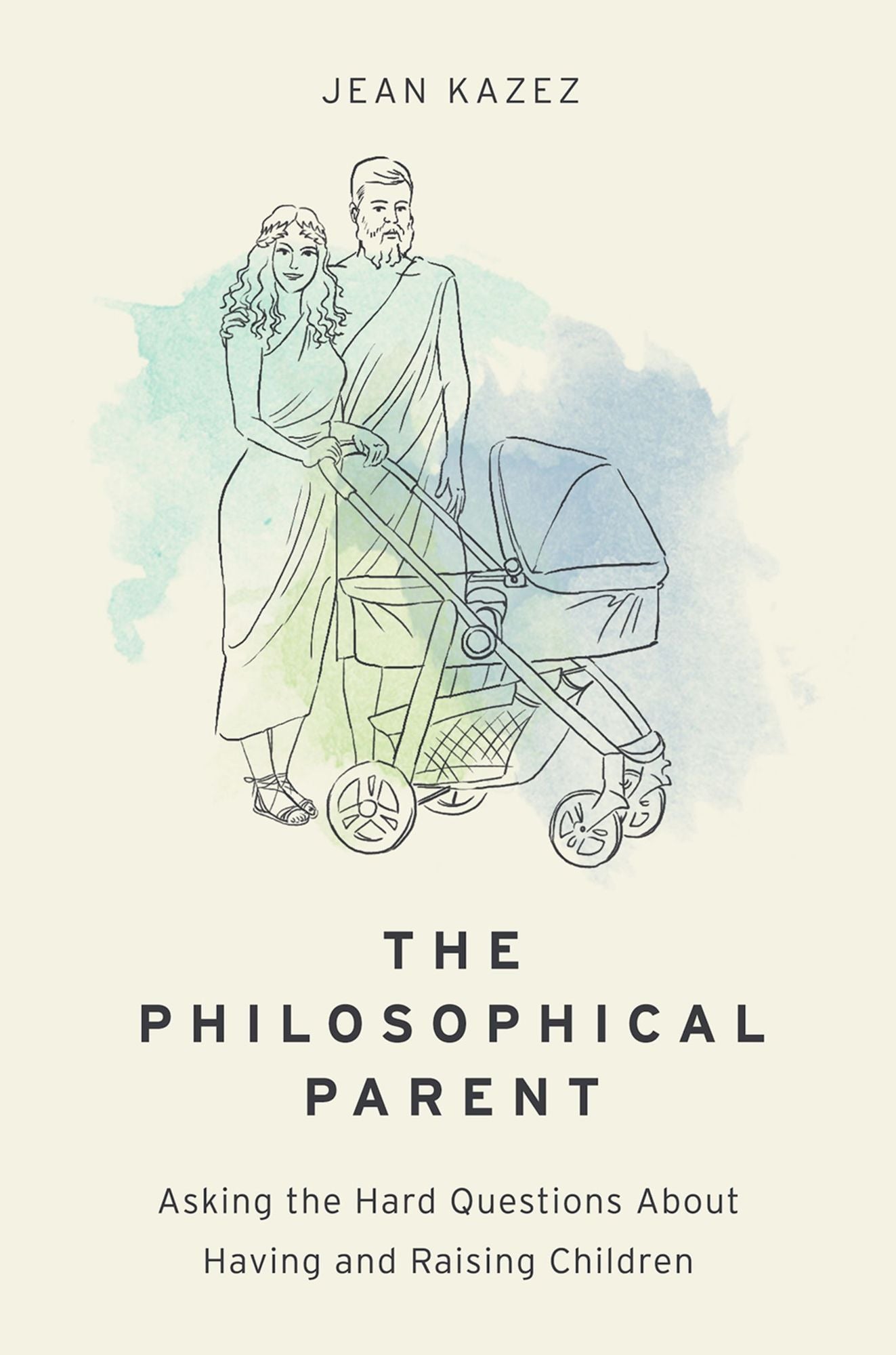 The Philosophical Parent: Asking the Hard Questions About Having and Raising Children