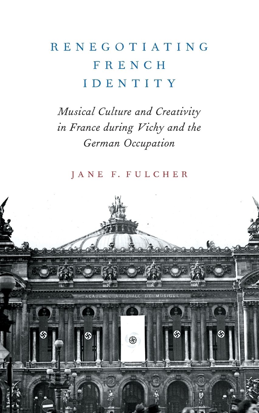 Renegotiating French Identity: Musical Culture and Creativity in France During Vichy and the German Occupation