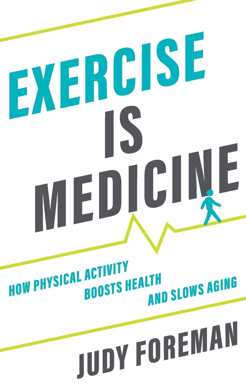 Exercise Is Medicine : How Physical Activity Boosts Health and Slows Aging
