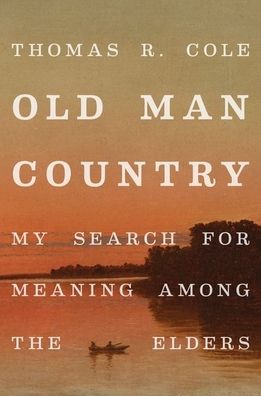 Old Man Country : My Search for Meaning Among the Elders