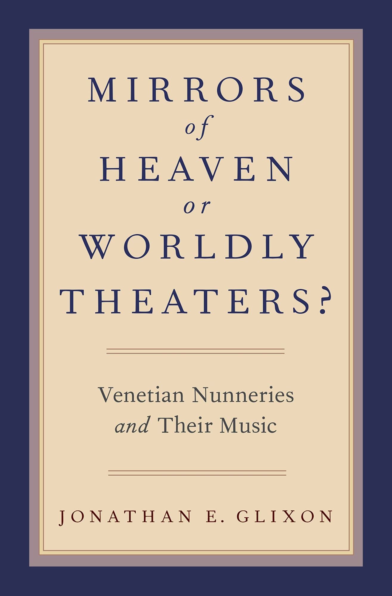 Mirrors of Heaven or Worldly Theaters?: Venetian Nunneries and Their Music