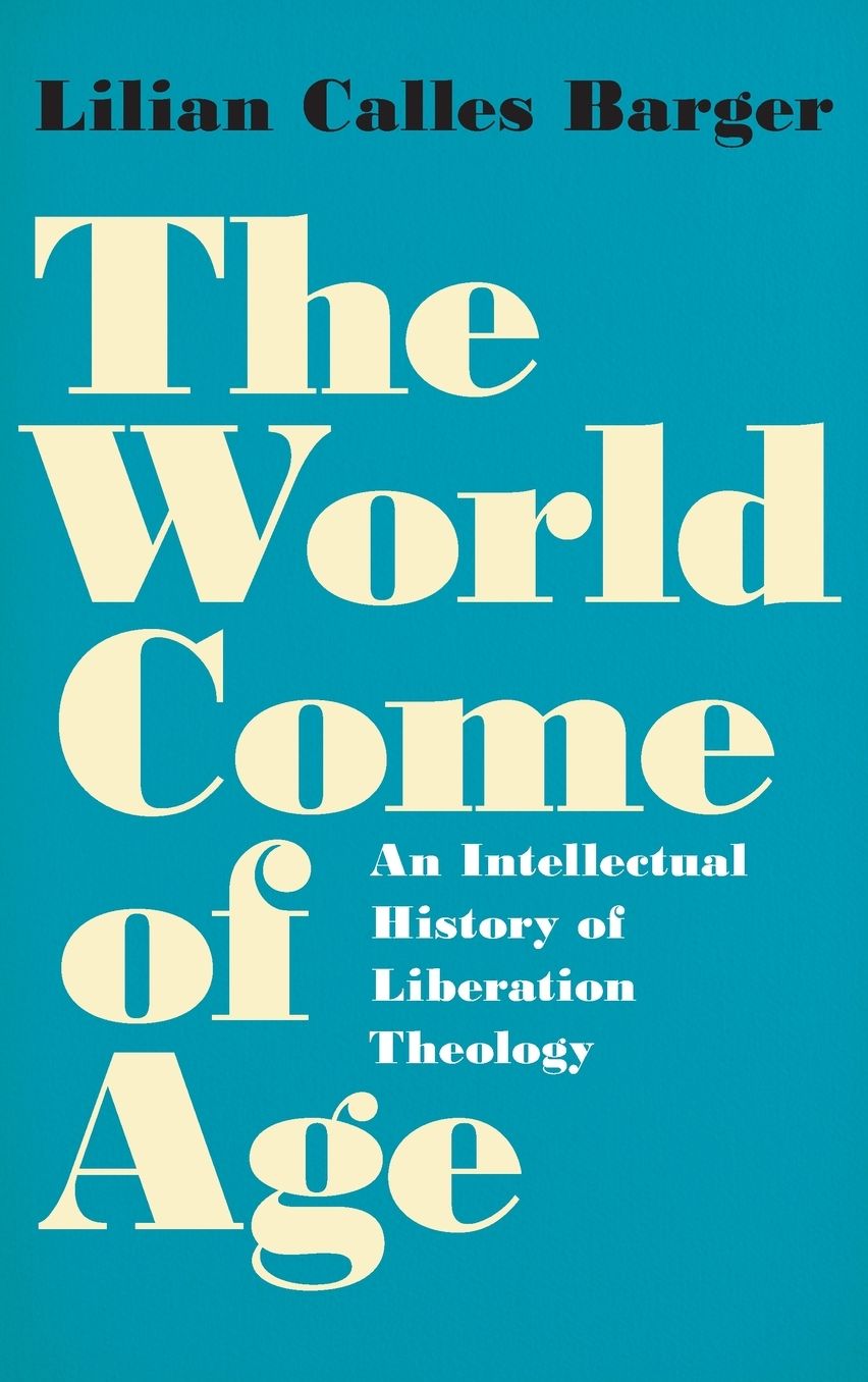 The World Come of Age: An Intellectual History of Liberation Theology