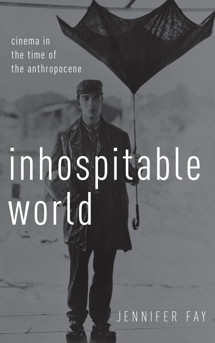 Inhospitable World : Cinema in the Time of the Anthropocene
