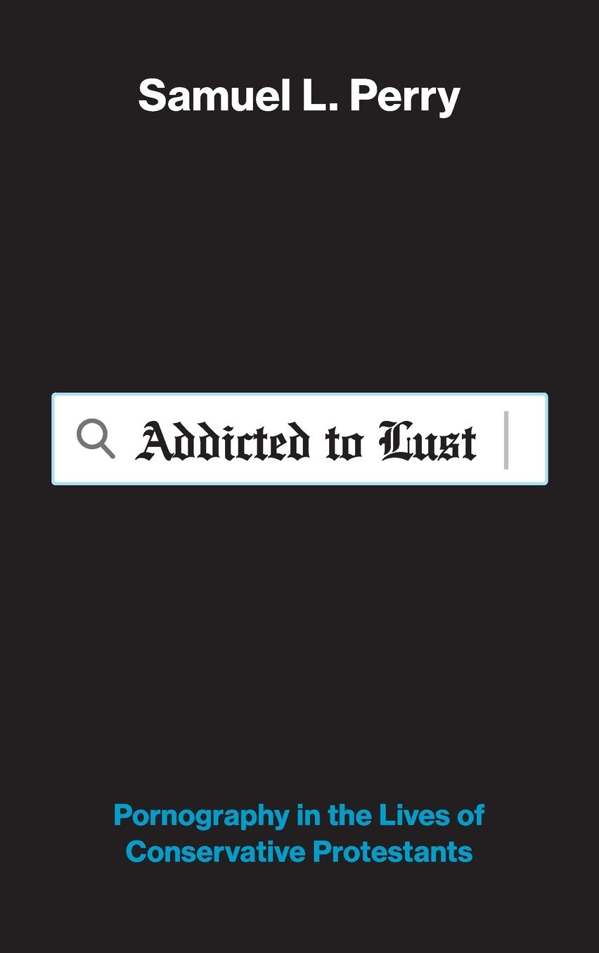Addicted to Lust: Pornography in the Lives of Conservative Protestants