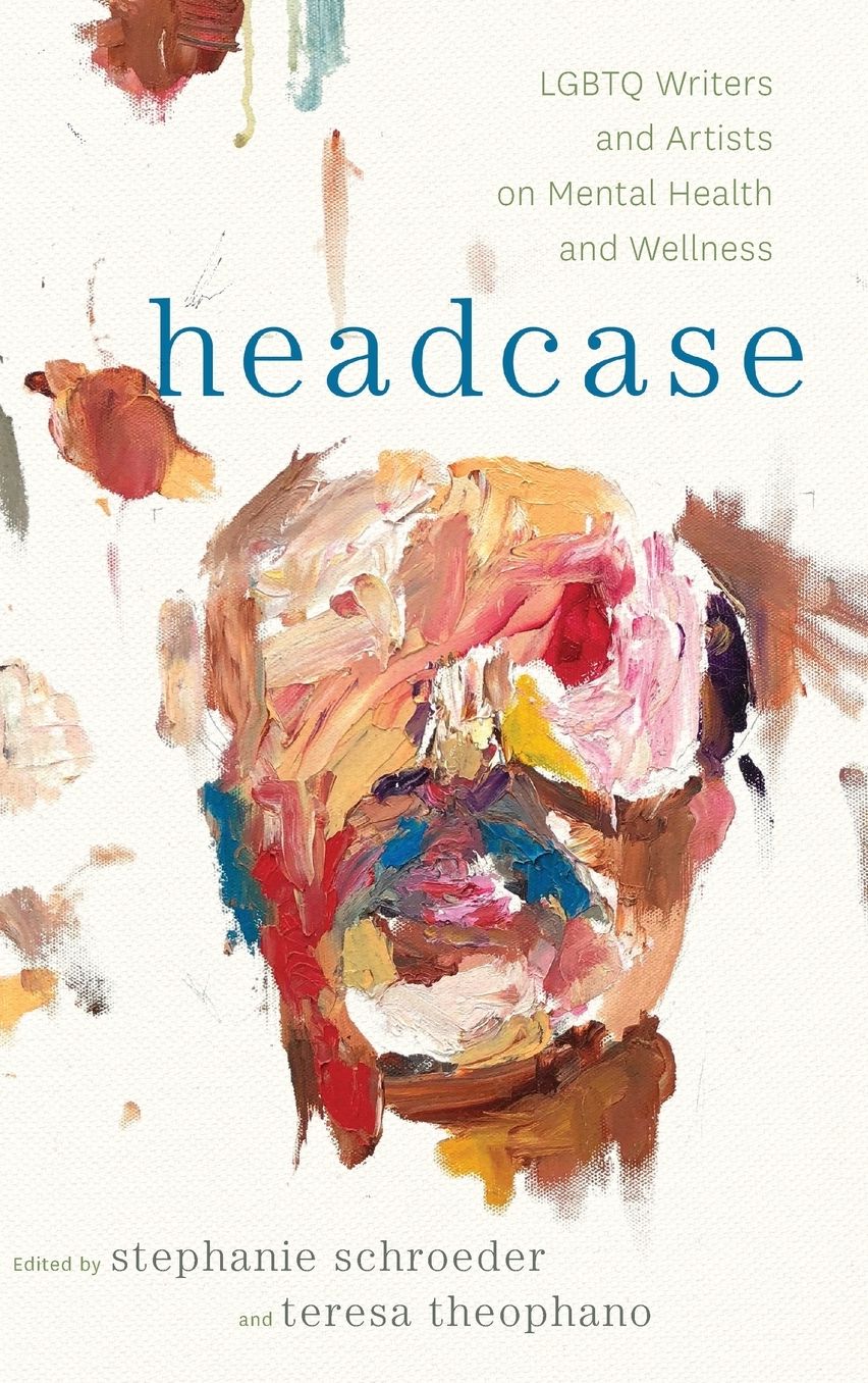 Headcase: Lgbtq Writers & Artists on Mental Health and Wellness