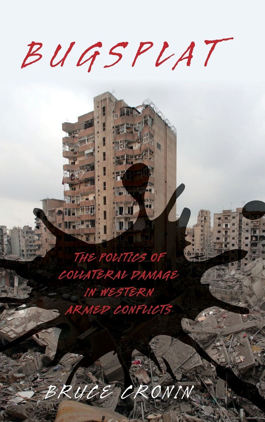 Bugsplat: The Politics of Collateral Damage in Western Armed Conflicts