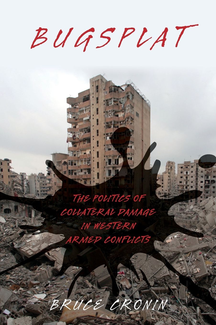 Bugsplat : The Politics of Collateral Damage in Western Armed Conflicts