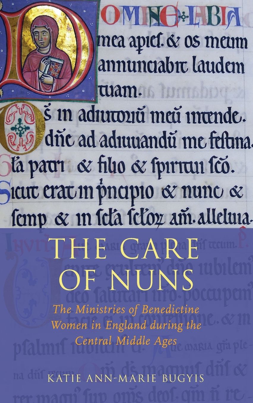 The Care of Nuns: The Ministries of Benedictine Women in England During the Central Middle Ages
