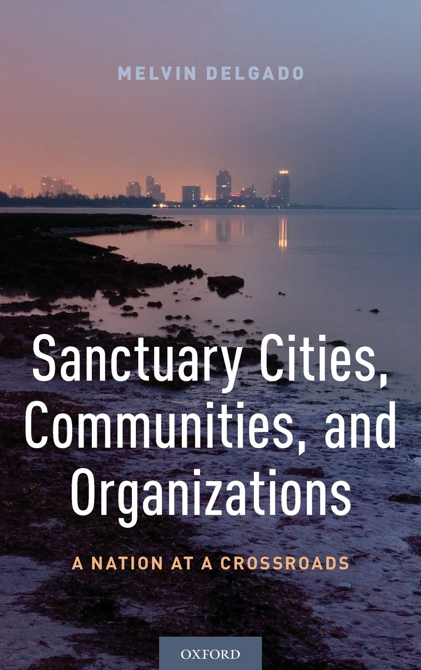Sanctuary Cities, Communities, and Organizations : A Nation at a Crossroads
