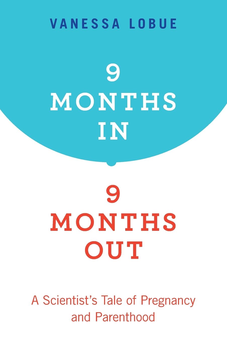 9 Months In, 9 Months Out: A Scientist's Tale of Pregnancy and Parenthood