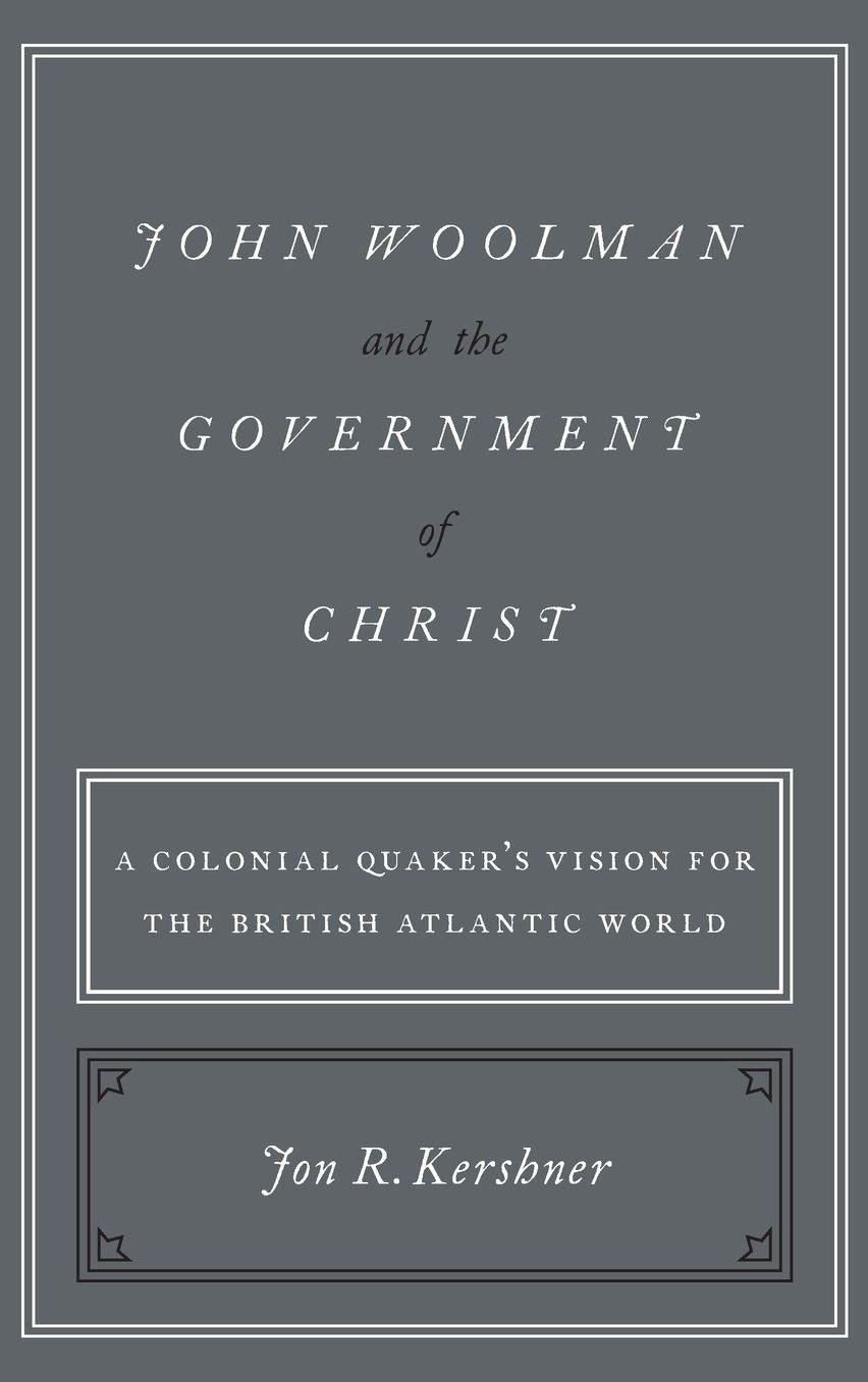 John Woolman and the Government of Christ: A Colonial Quaker's Vision for the British Atlantic World