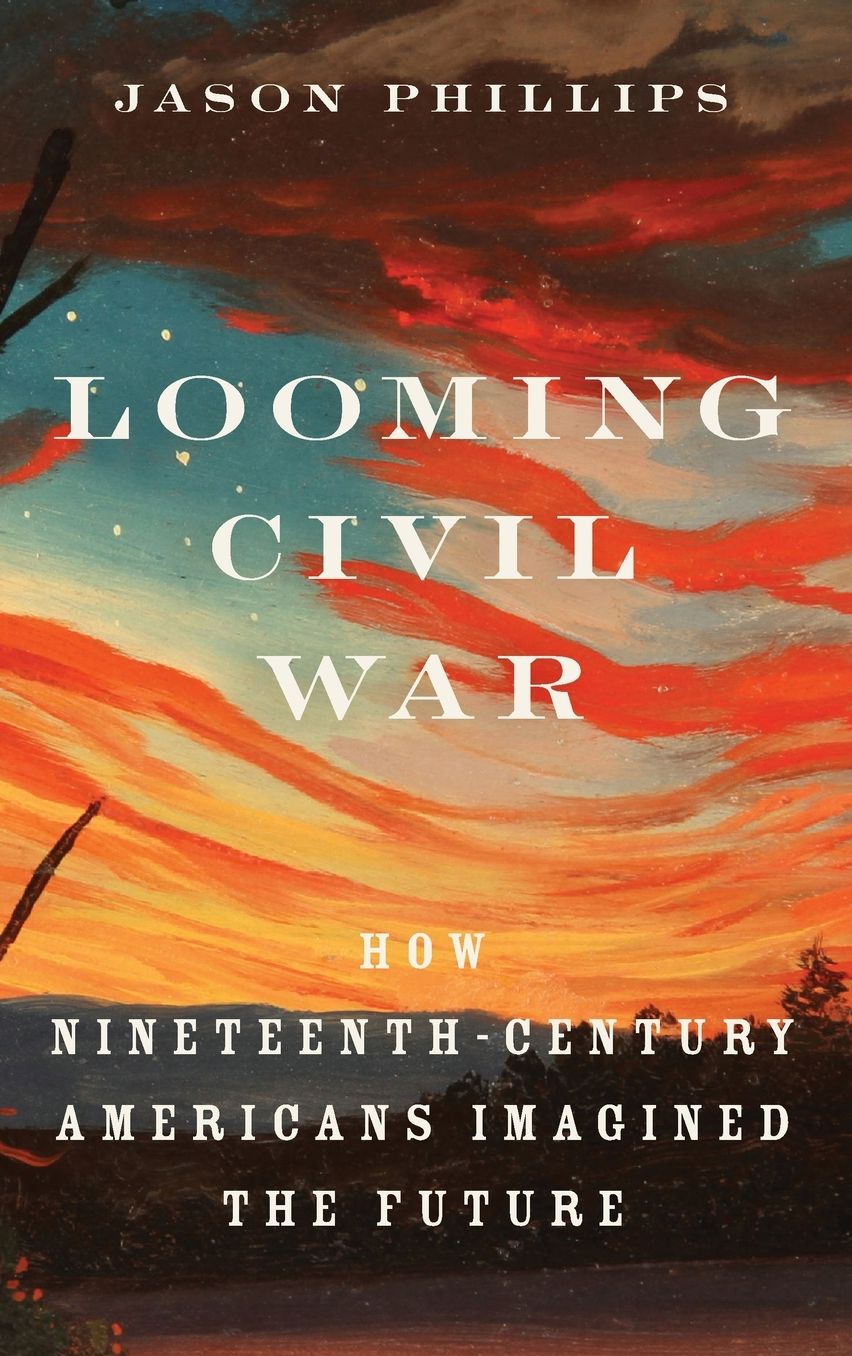 Looming Civil War: How Nineteenth-Century Americans Imagined the Future