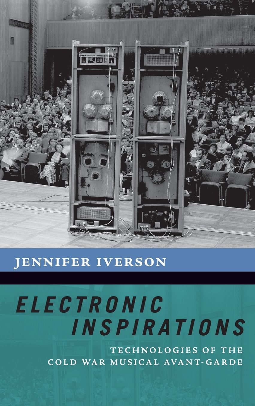Electronic Inspirations: Technologies of the Cold War Musical Avant-Garde