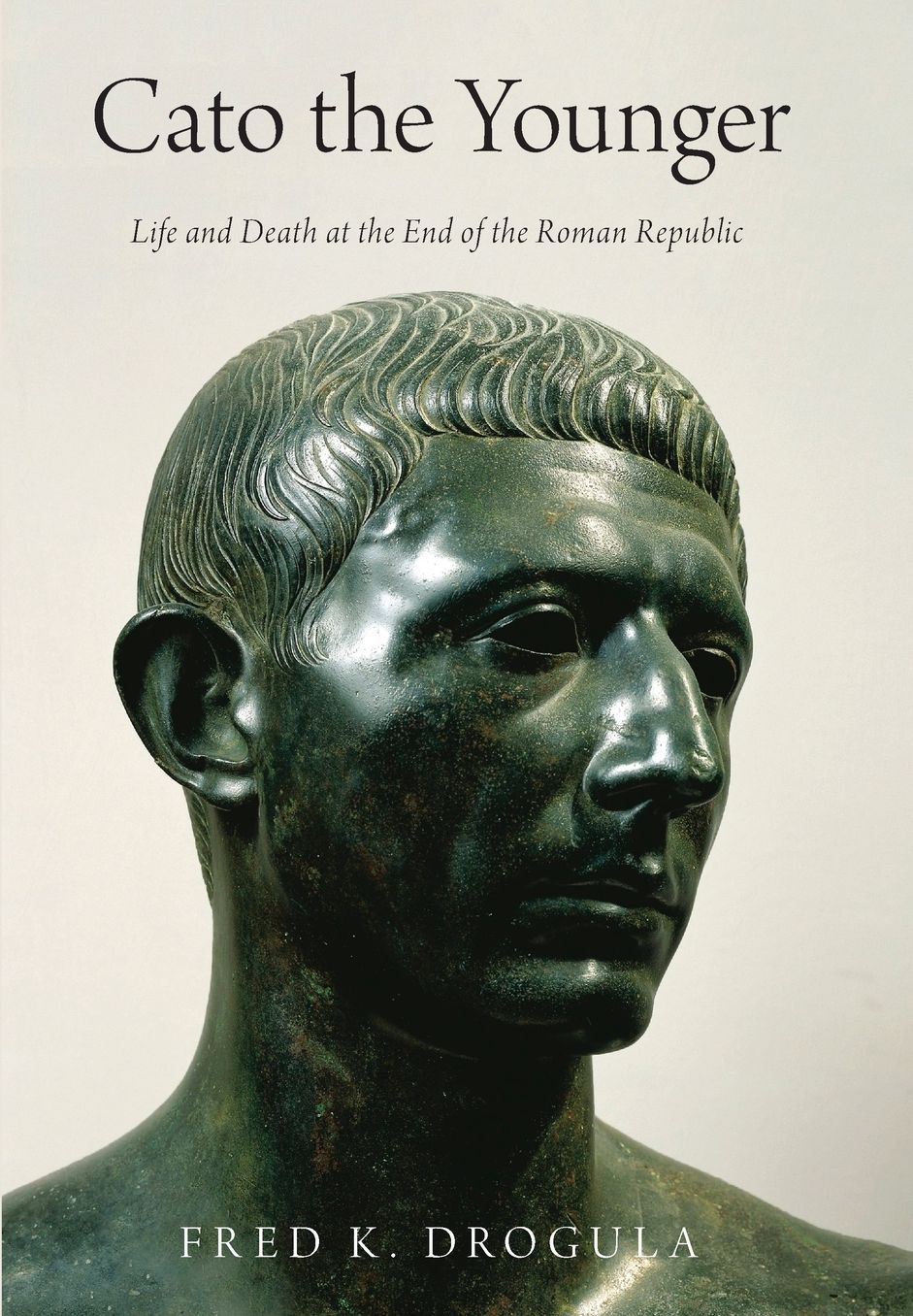 Cato the Younger : Life and Death at the End of the Roman Republic