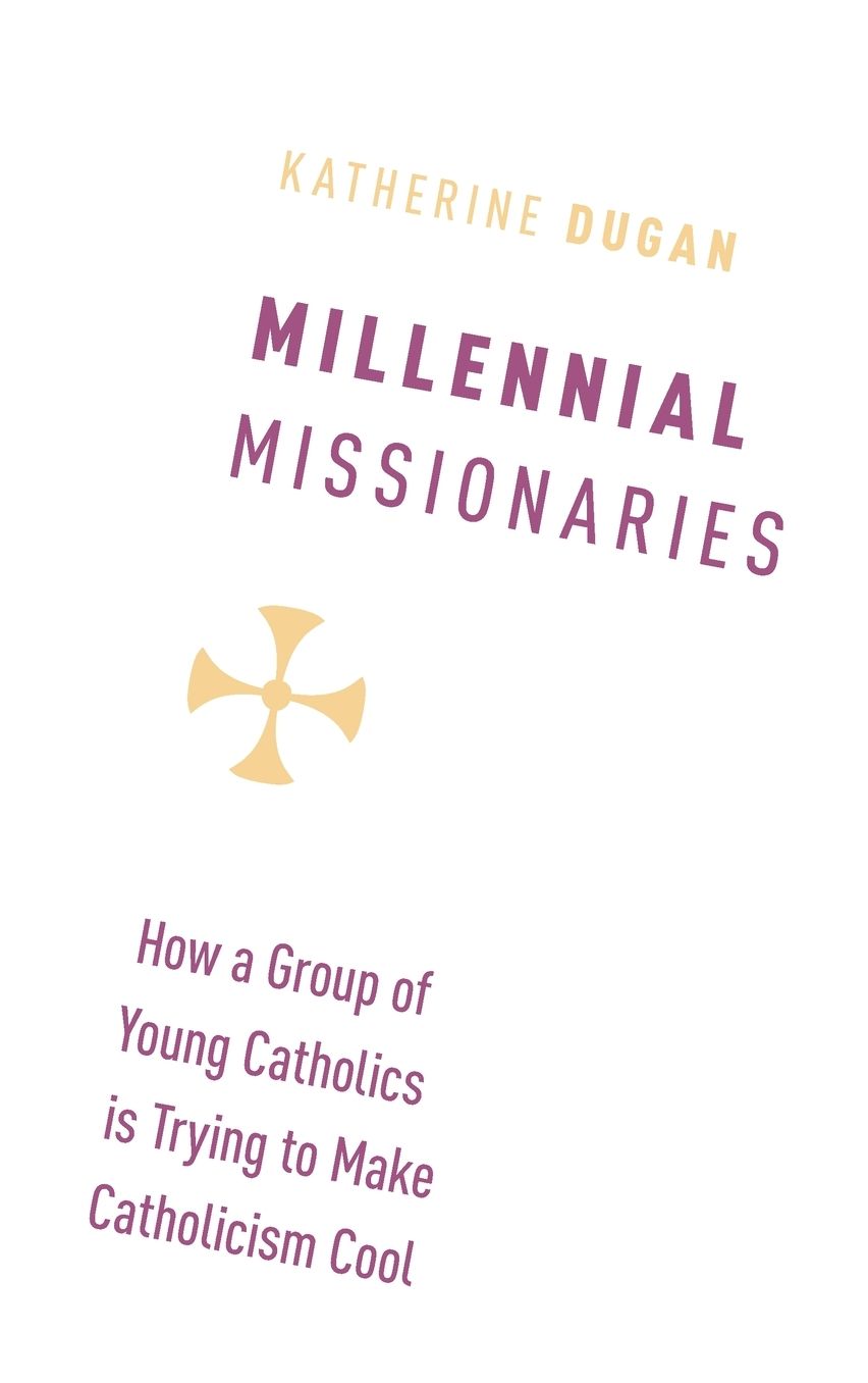 Millennial Missionaries: How a Group of Young Catholics Is Trying to Make Catholicism Cool
