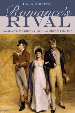 Romance's Rival: Familiar Marriage in Victorian Fiction