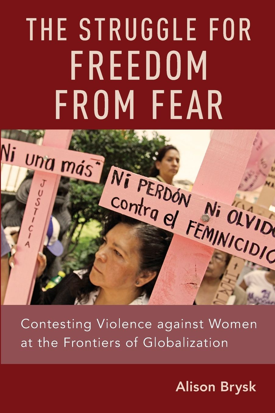 The Struggle for Freedom from Fear: Contesting Violence Against Women at the Frontiers of Globalization
