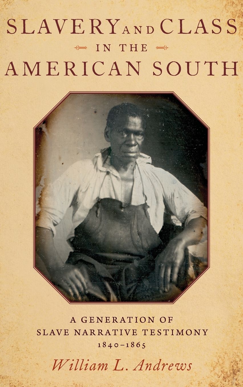 Slavery and Class in the American South : A Generation of Slave Narrative Testimony, 1840-1865