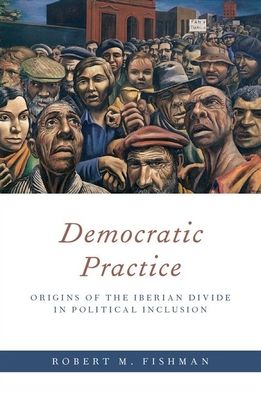 Democratic Practice : Origins of the Iberian Divide in Political Inclusion