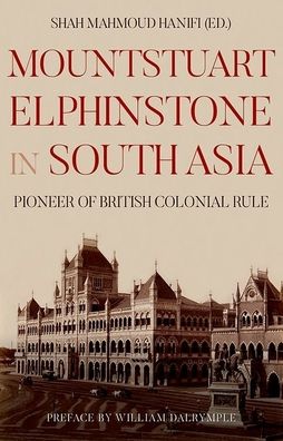 Mountstuart Elphinstone in South Asia: Pioneer of British Colonial Rule