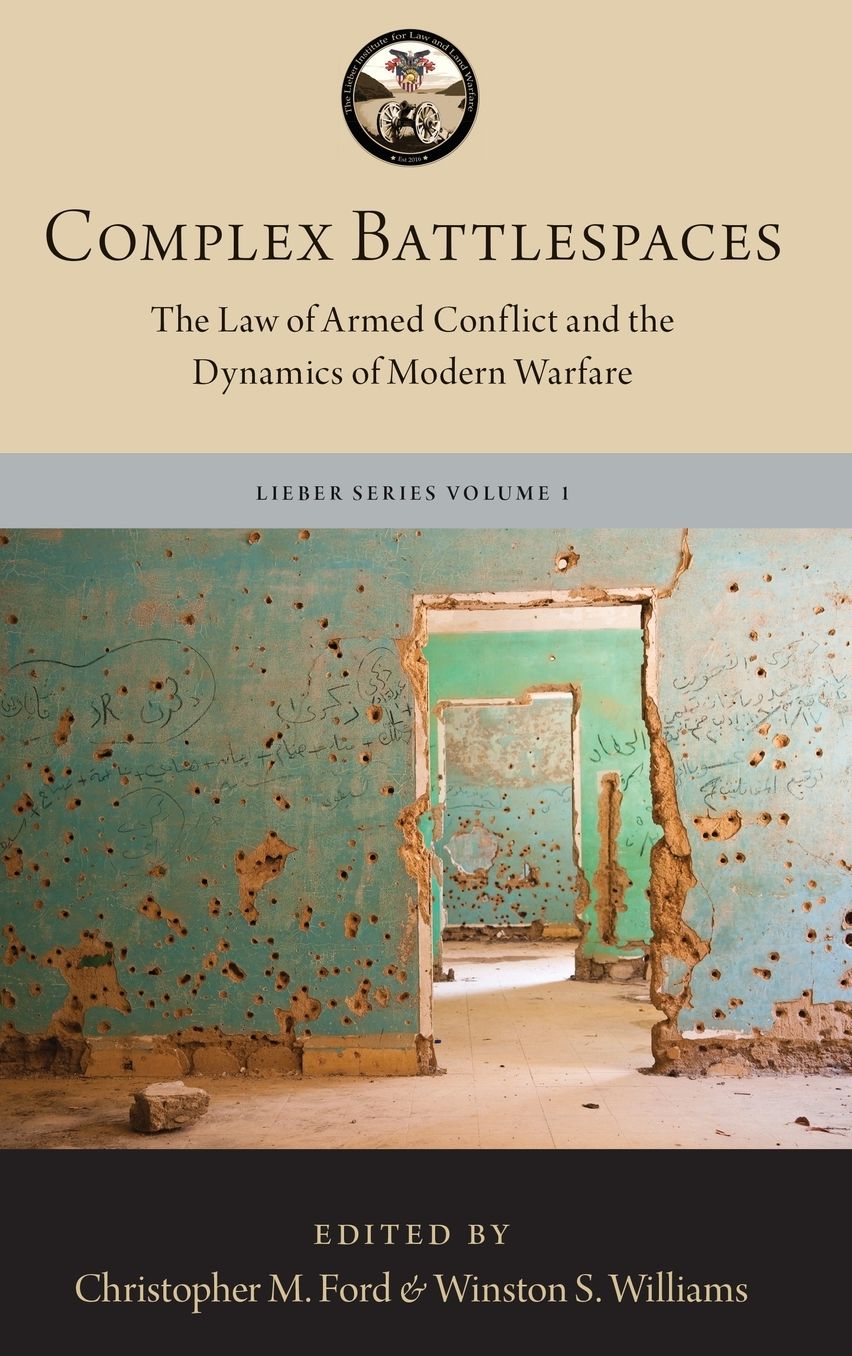 Complex Battlespaces: The Law of Armed Conflict and the Dynamics of Modern Warfare