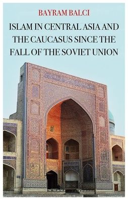 Islam in Central Asia and the Caucasus Since the Fall of the Soviet Union