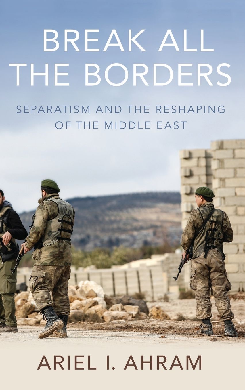 Break All the Borders: Separatism and the Reshaping of the Middle East