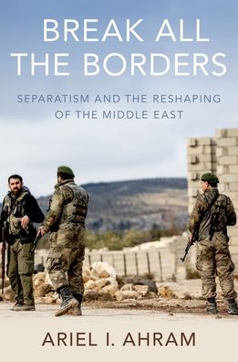 Break All the Borders: Separatism and the Reshaping of the Middle East