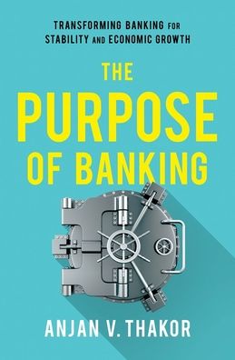 The Purpose of Banking : Transforming Banking for Stability and Economic Growth