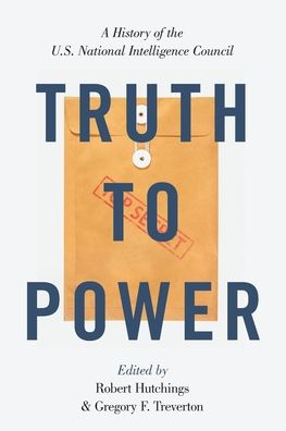 Truth to Power : A History of the U.S. National Intelligence Council