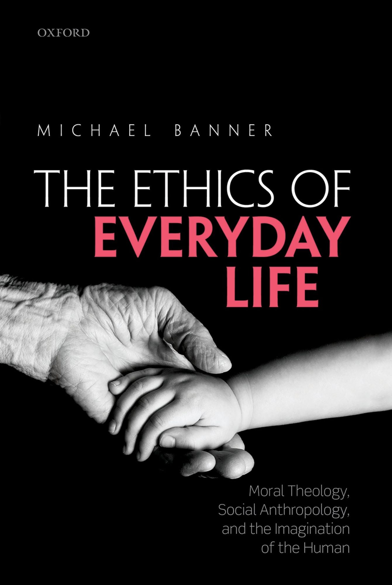 The Ethics of Everyday Life: Moral Theology, Social Anthropology, and the Imagination of the Human