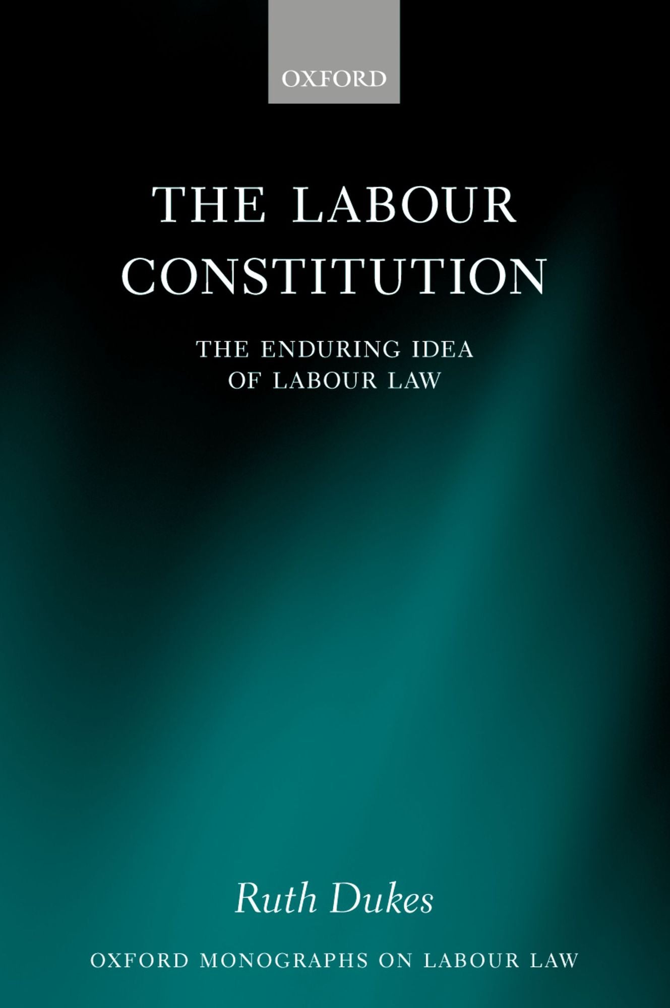 The Labour Constitution: The Enduring Idea of Labour Law
