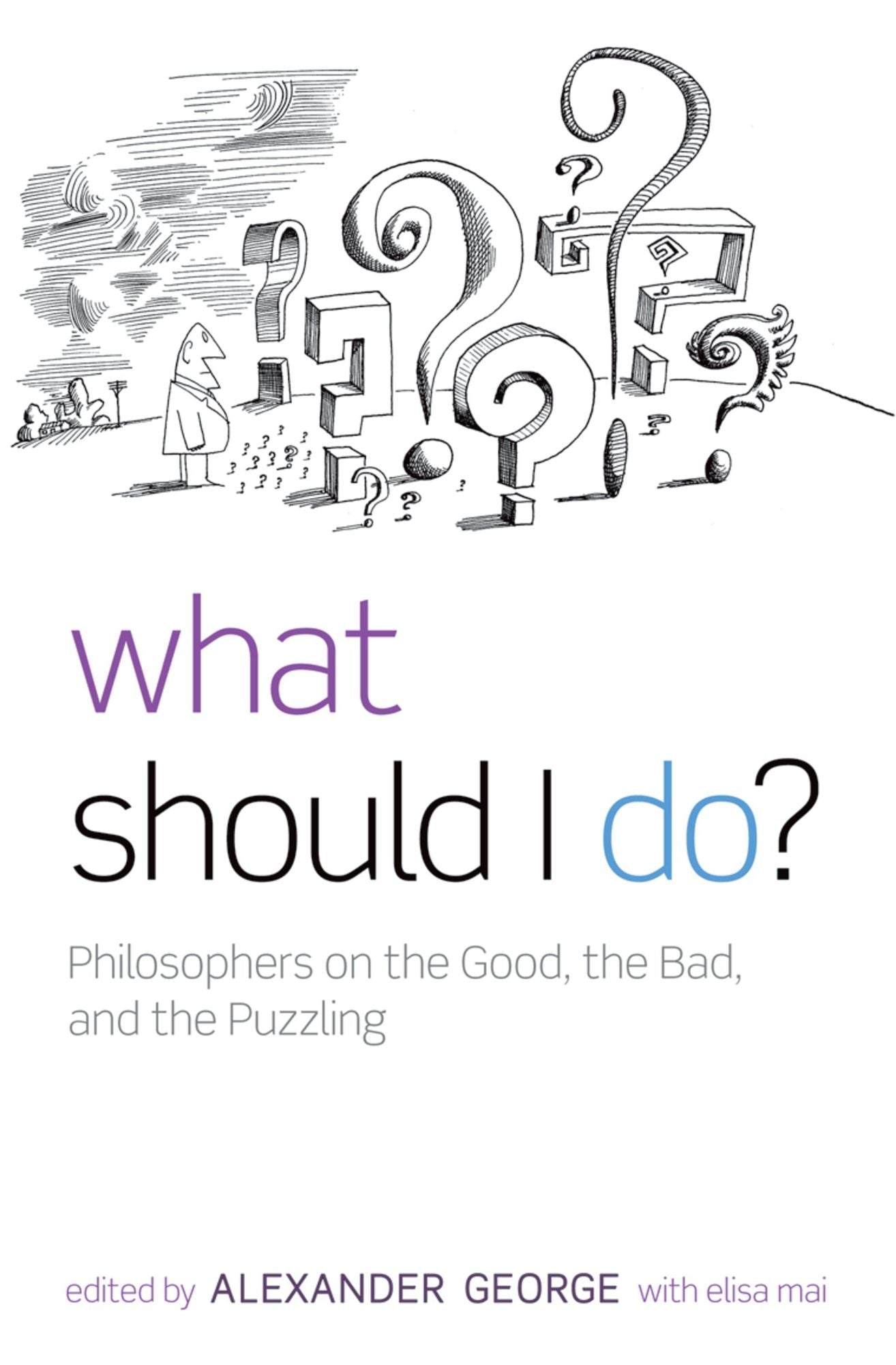 What Should I Do?: Philosophers on the Good, the Bad, and the Puzzling
