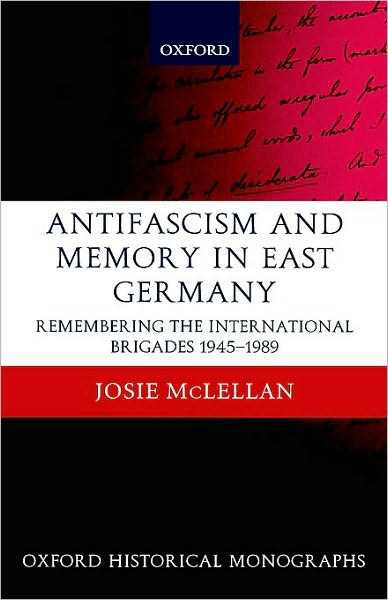 AntiFascism and Memory in East Germany: Remembering the International Brigades 1945-1989