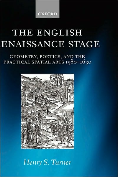 The English Renaissance Stage: Geometry, Poetics, and the Practical Spatial Arts 1580-1630
