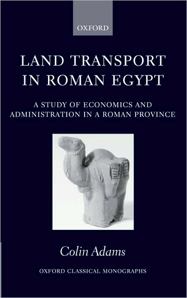 Land Transport in Roman Egypt: A Study of Economics and Administration in a Roman Province