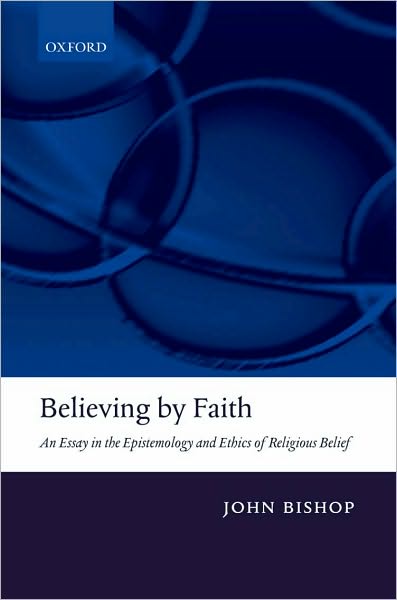 Believing by Faith: An Essay in the Epistemology and Ethics of Religious Belief
