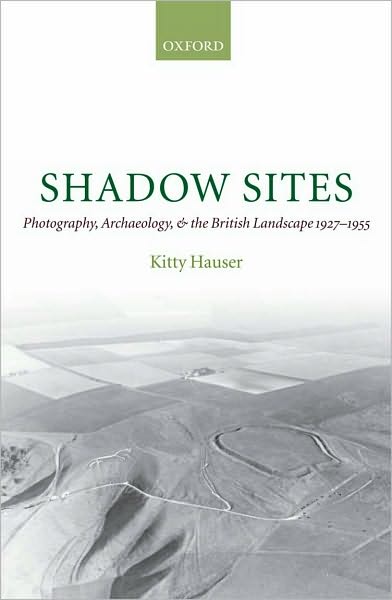 Shadow Sites: Photography, Archaeology, and the British Landscape 1927-1955