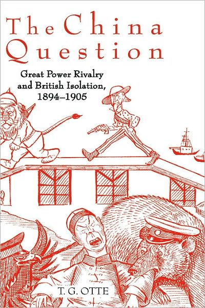 The China Question: Great Power Rivalry and British Isolation, 1894-1905
