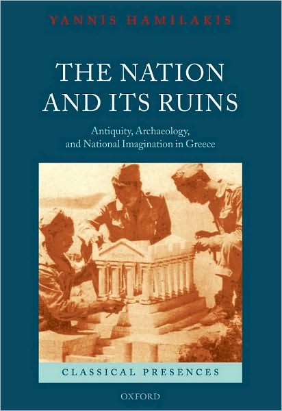 The Nation and its Ruins: Antiquity, Archaeology, and National Imagination in Greece