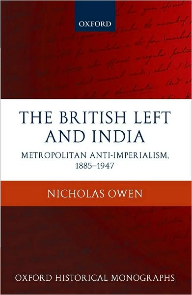 The British Left and India: Metropolitan Anti-Imperialism, 1885-1947