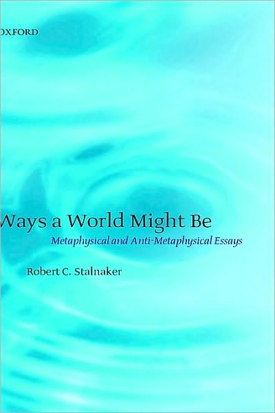 Ways a World Might Be: Metaphysical and Anti-Metaphysical Essays