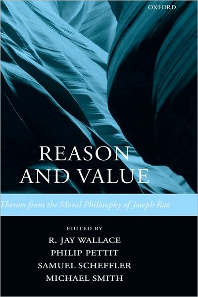 Reason and Value: Themes from the Moral Philosophy of Joseph Raz