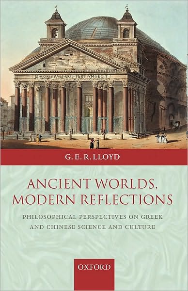 Ancient Worlds, Modern Reflections: Philosophical Perspectives on Greek and Chinese Science and Culture: Philosophical Perspectives on Greek and Chinese Science and Culture